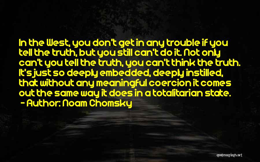 Noam Chomsky Quotes: In The West, You Don't Get In Any Trouble If You Tell The Truth, But You Still Can't Do It.