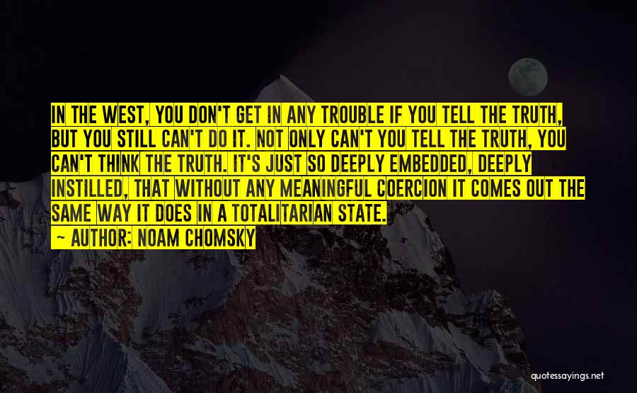 Noam Chomsky Quotes: In The West, You Don't Get In Any Trouble If You Tell The Truth, But You Still Can't Do It.