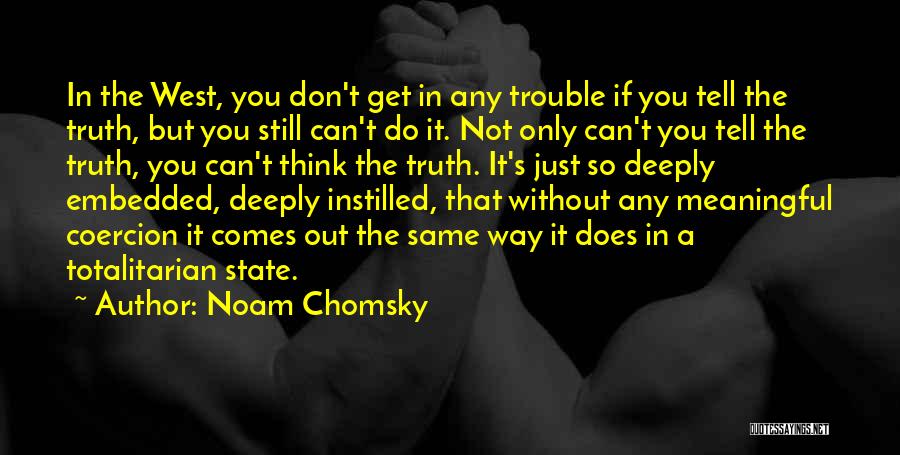 Noam Chomsky Quotes: In The West, You Don't Get In Any Trouble If You Tell The Truth, But You Still Can't Do It.