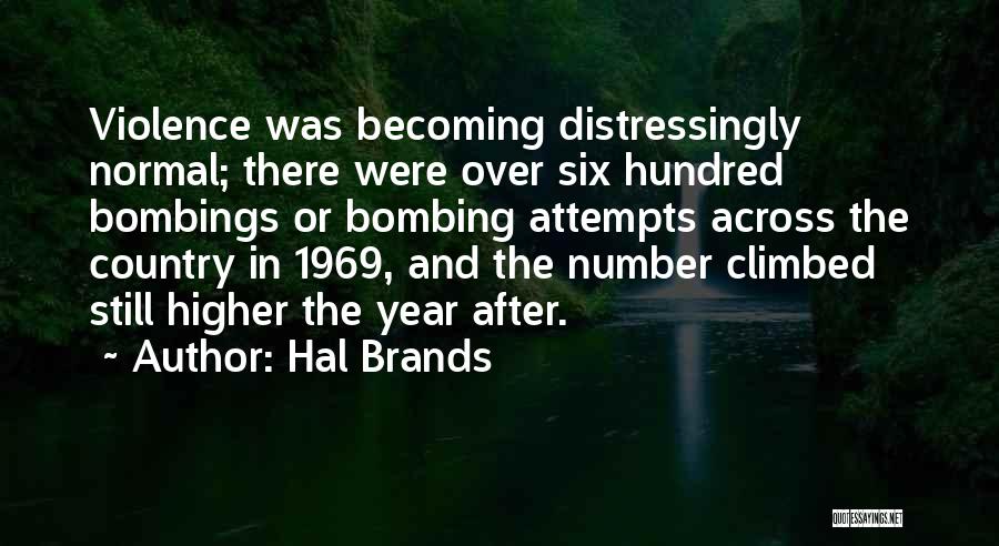 Hal Brands Quotes: Violence Was Becoming Distressingly Normal; There Were Over Six Hundred Bombings Or Bombing Attempts Across The Country In 1969, And