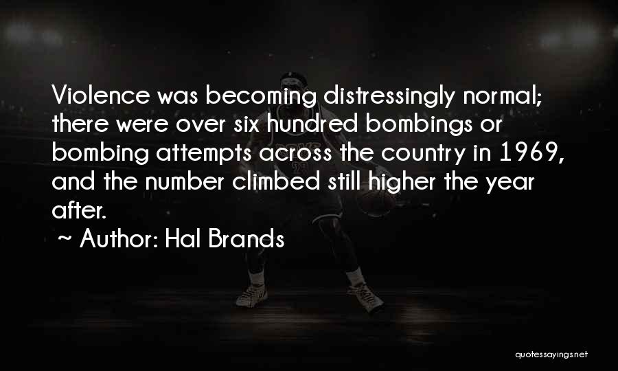 Hal Brands Quotes: Violence Was Becoming Distressingly Normal; There Were Over Six Hundred Bombings Or Bombing Attempts Across The Country In 1969, And