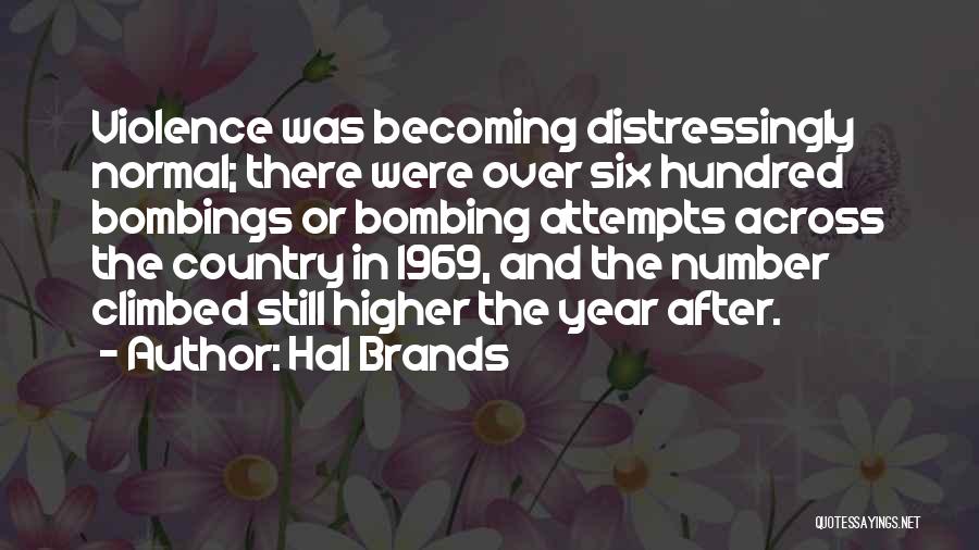 Hal Brands Quotes: Violence Was Becoming Distressingly Normal; There Were Over Six Hundred Bombings Or Bombing Attempts Across The Country In 1969, And