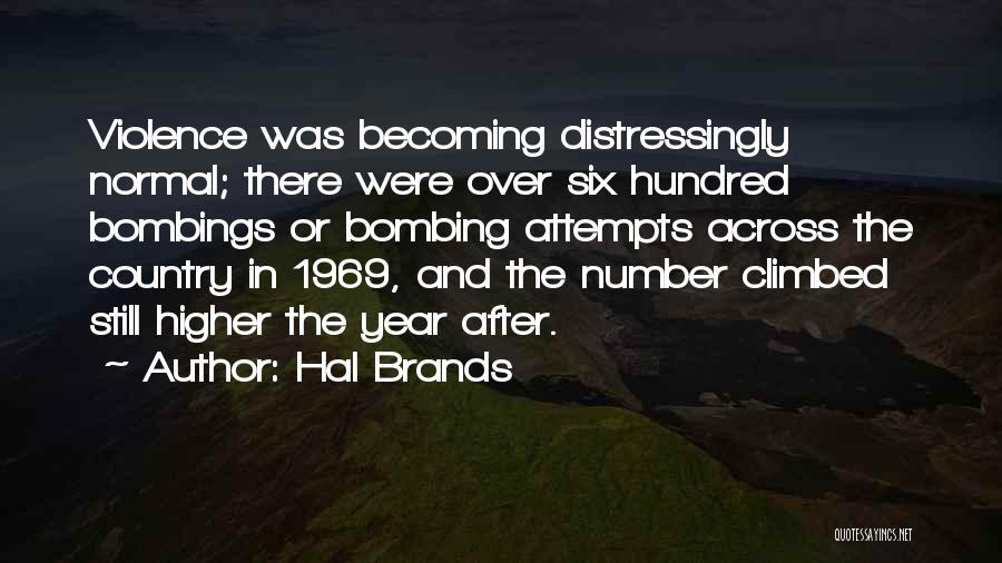 Hal Brands Quotes: Violence Was Becoming Distressingly Normal; There Were Over Six Hundred Bombings Or Bombing Attempts Across The Country In 1969, And