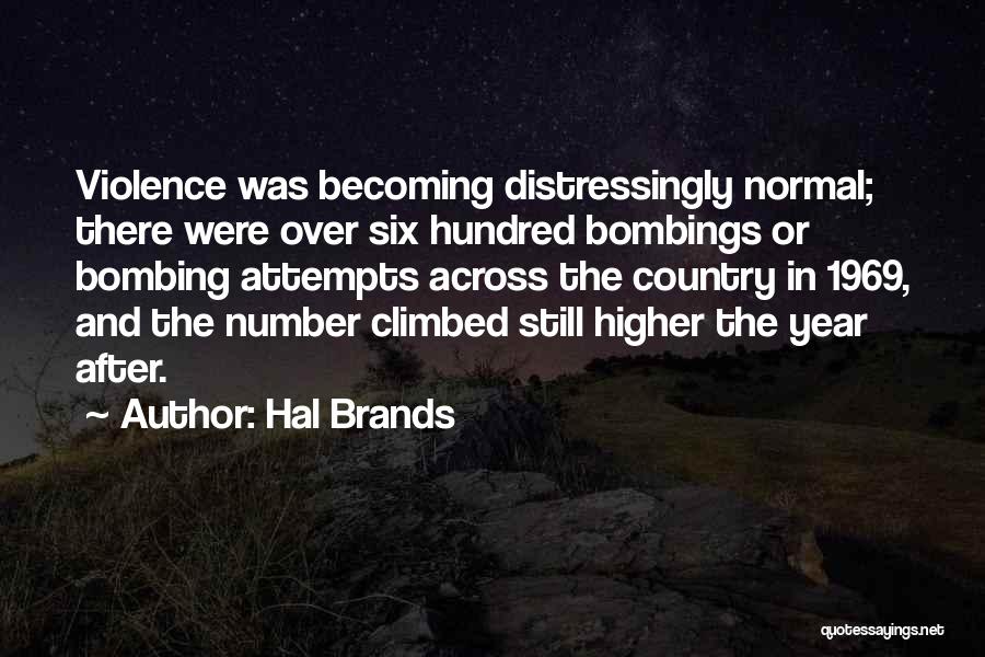 Hal Brands Quotes: Violence Was Becoming Distressingly Normal; There Were Over Six Hundred Bombings Or Bombing Attempts Across The Country In 1969, And