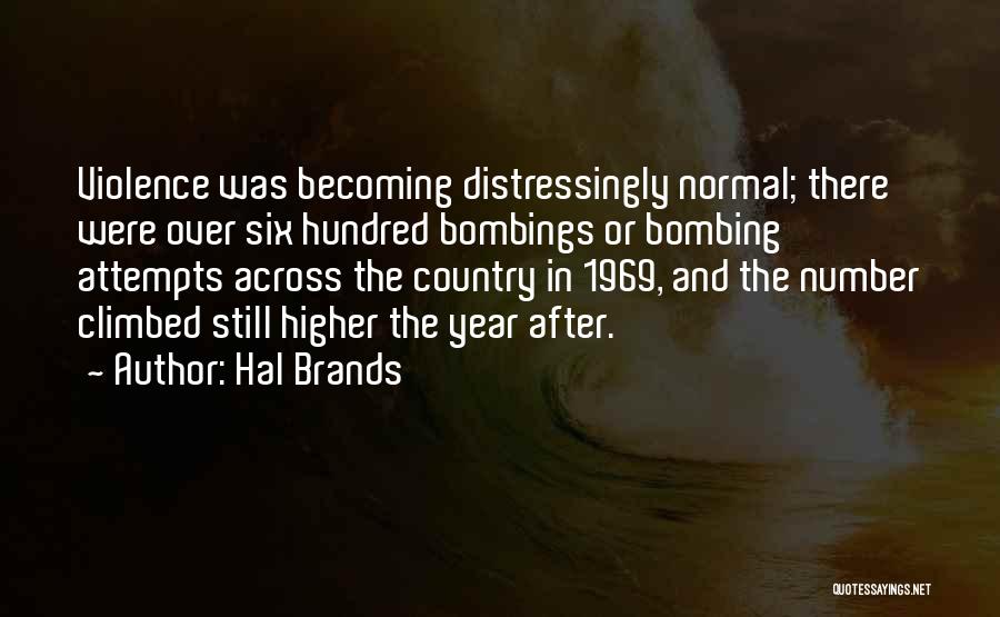 Hal Brands Quotes: Violence Was Becoming Distressingly Normal; There Were Over Six Hundred Bombings Or Bombing Attempts Across The Country In 1969, And