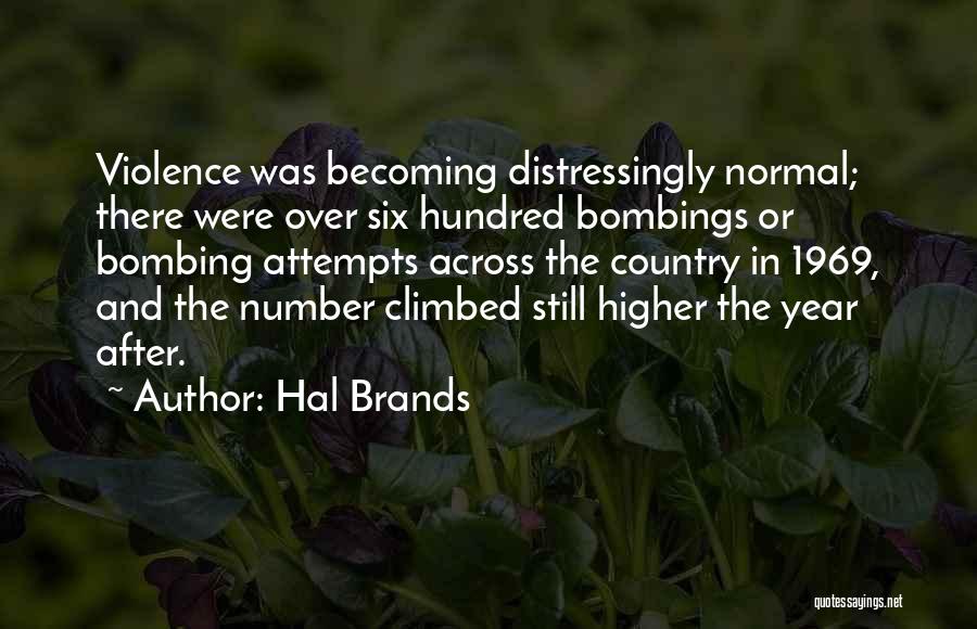 Hal Brands Quotes: Violence Was Becoming Distressingly Normal; There Were Over Six Hundred Bombings Or Bombing Attempts Across The Country In 1969, And