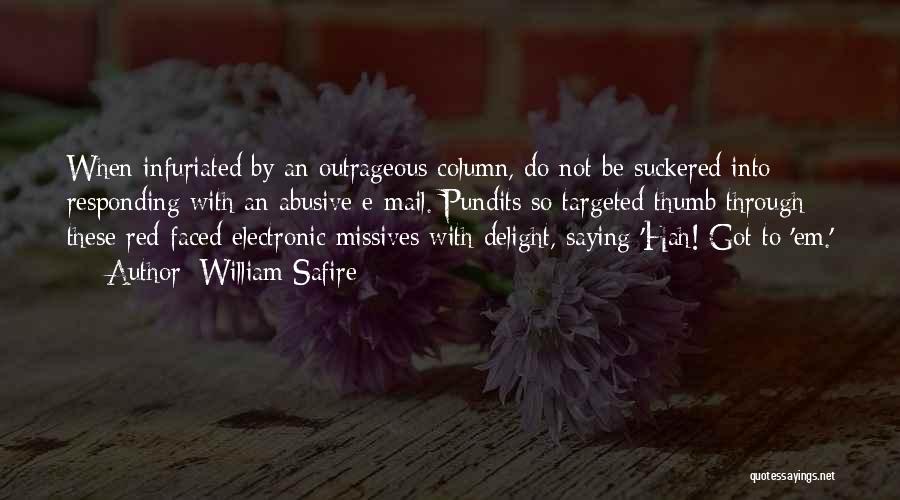 William Safire Quotes: When Infuriated By An Outrageous Column, Do Not Be Suckered Into Responding With An Abusive E-mail. Pundits So Targeted Thumb