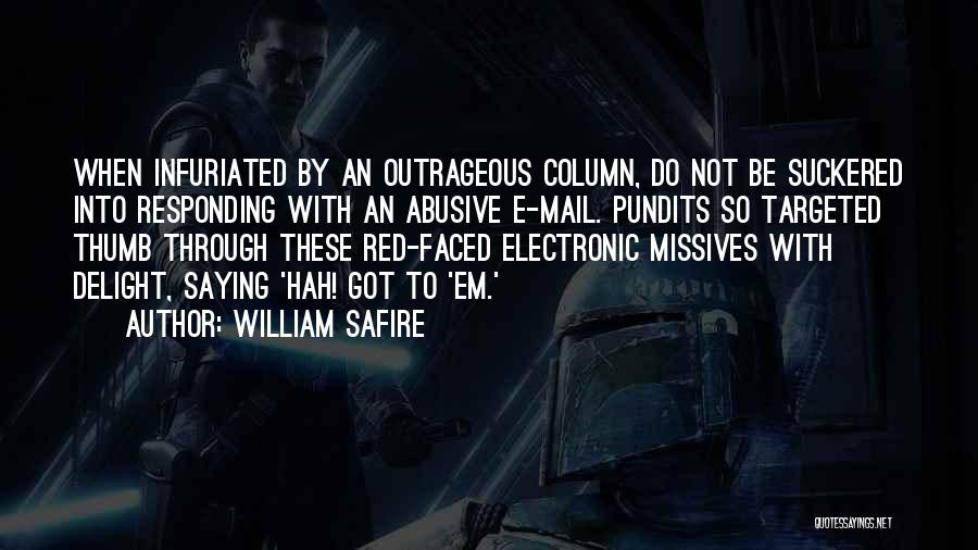 William Safire Quotes: When Infuriated By An Outrageous Column, Do Not Be Suckered Into Responding With An Abusive E-mail. Pundits So Targeted Thumb