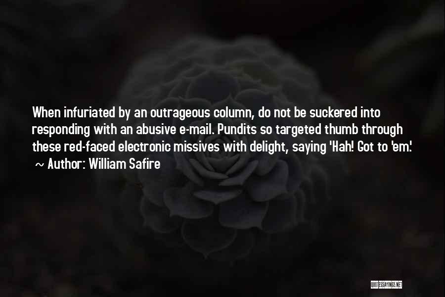 William Safire Quotes: When Infuriated By An Outrageous Column, Do Not Be Suckered Into Responding With An Abusive E-mail. Pundits So Targeted Thumb