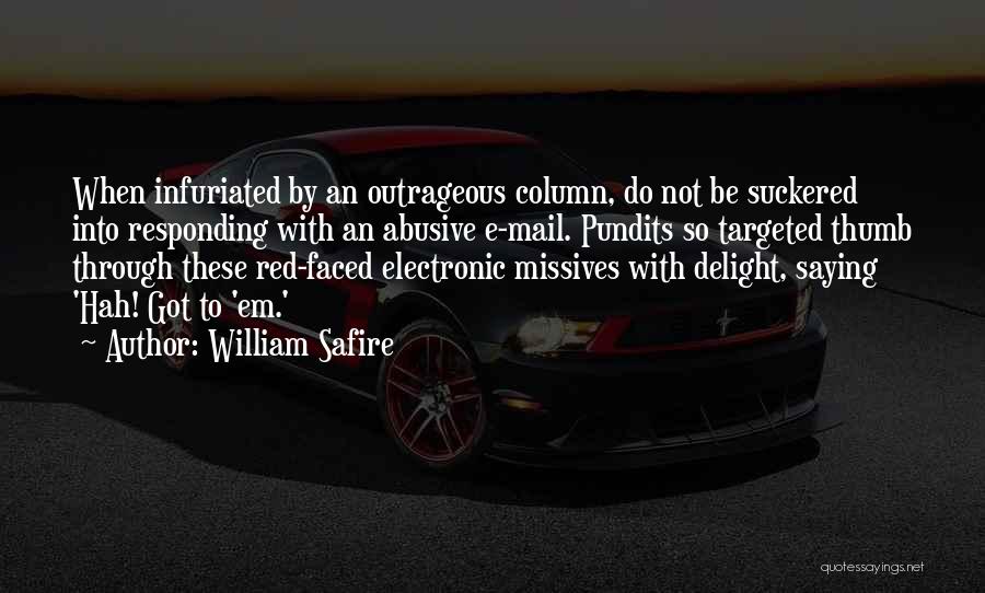 William Safire Quotes: When Infuriated By An Outrageous Column, Do Not Be Suckered Into Responding With An Abusive E-mail. Pundits So Targeted Thumb