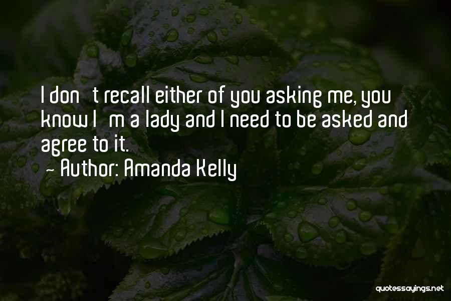 Amanda Kelly Quotes: I Don't Recall Either Of You Asking Me, You Know I'm A Lady And I Need To Be Asked And