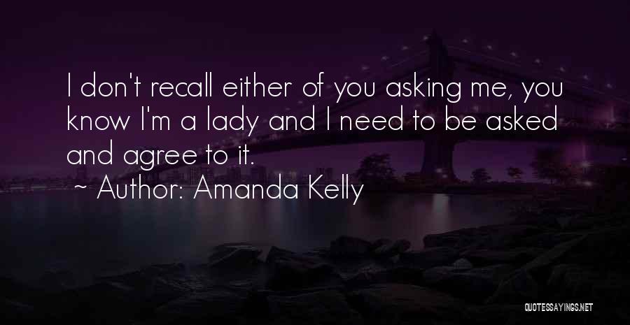 Amanda Kelly Quotes: I Don't Recall Either Of You Asking Me, You Know I'm A Lady And I Need To Be Asked And