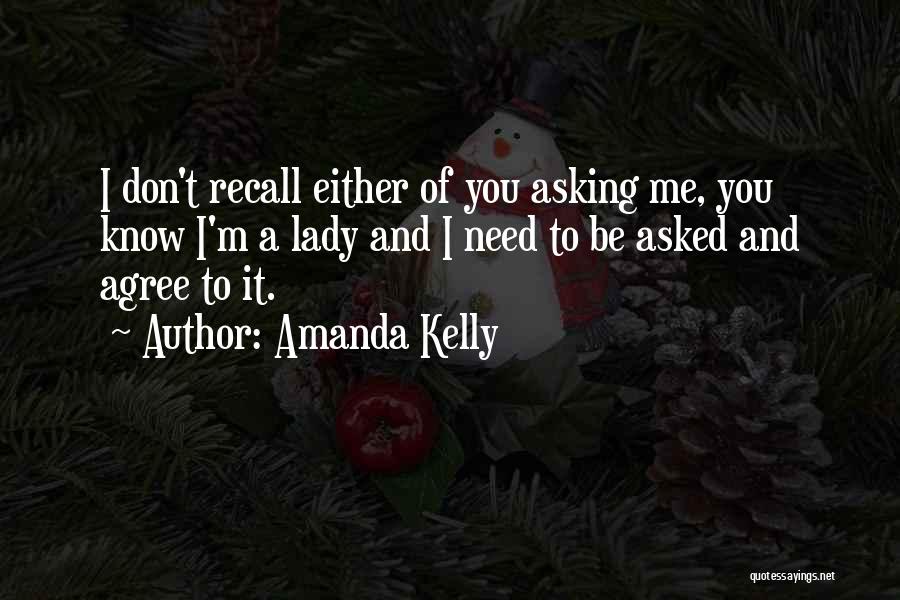 Amanda Kelly Quotes: I Don't Recall Either Of You Asking Me, You Know I'm A Lady And I Need To Be Asked And