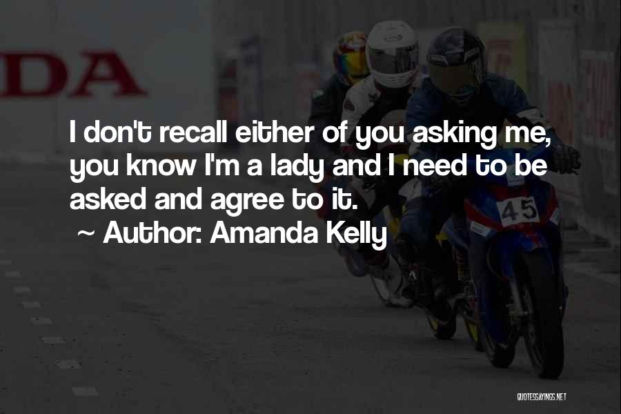 Amanda Kelly Quotes: I Don't Recall Either Of You Asking Me, You Know I'm A Lady And I Need To Be Asked And