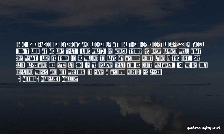 Margaret Mallory Quotes: Hmm? She Raised Her Eyebrows And Looked Up At Him, Then Her Cheerful Expression Faded. Don't Look At Me Like