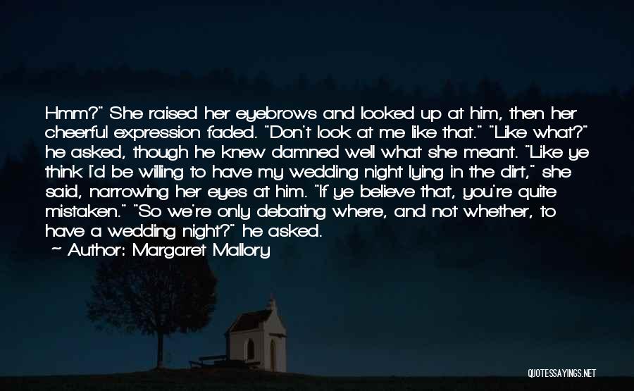 Margaret Mallory Quotes: Hmm? She Raised Her Eyebrows And Looked Up At Him, Then Her Cheerful Expression Faded. Don't Look At Me Like