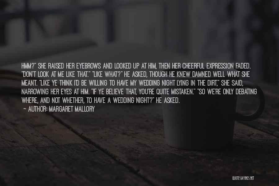 Margaret Mallory Quotes: Hmm? She Raised Her Eyebrows And Looked Up At Him, Then Her Cheerful Expression Faded. Don't Look At Me Like