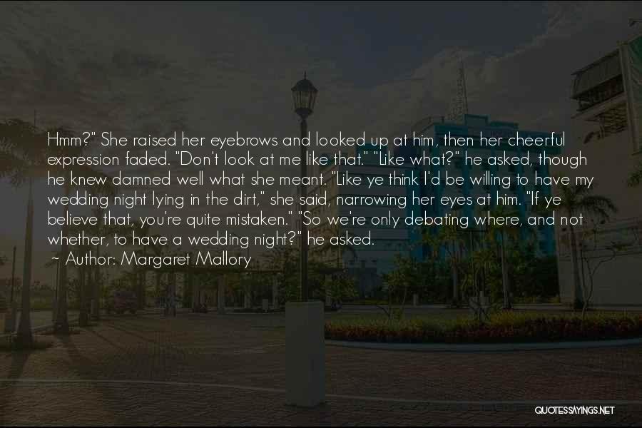 Margaret Mallory Quotes: Hmm? She Raised Her Eyebrows And Looked Up At Him, Then Her Cheerful Expression Faded. Don't Look At Me Like