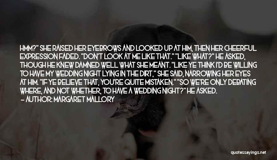 Margaret Mallory Quotes: Hmm? She Raised Her Eyebrows And Looked Up At Him, Then Her Cheerful Expression Faded. Don't Look At Me Like