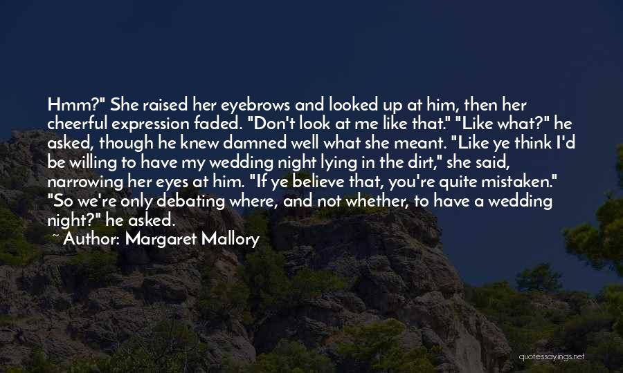 Margaret Mallory Quotes: Hmm? She Raised Her Eyebrows And Looked Up At Him, Then Her Cheerful Expression Faded. Don't Look At Me Like