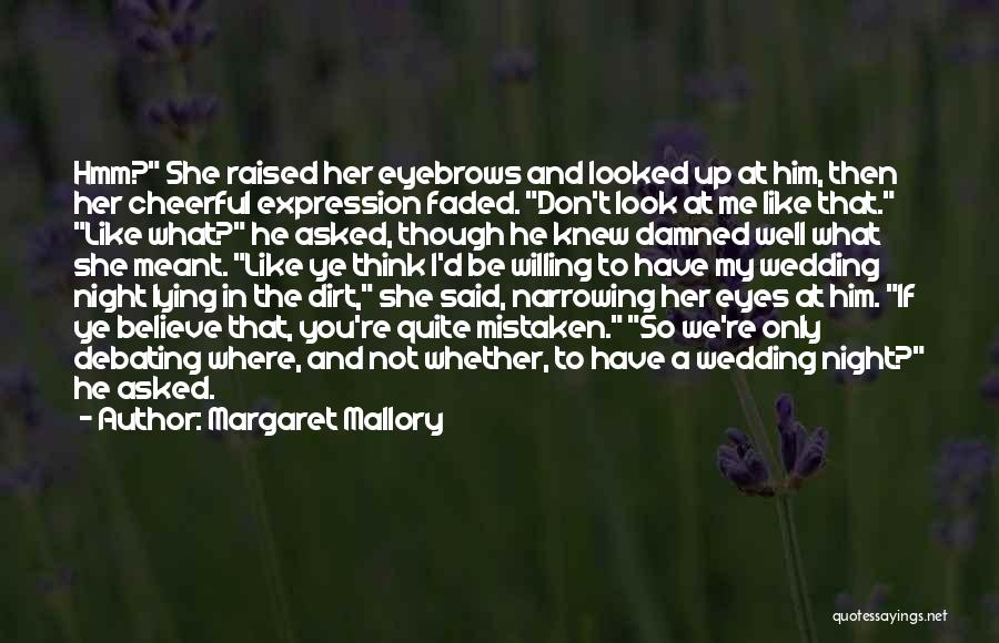 Margaret Mallory Quotes: Hmm? She Raised Her Eyebrows And Looked Up At Him, Then Her Cheerful Expression Faded. Don't Look At Me Like