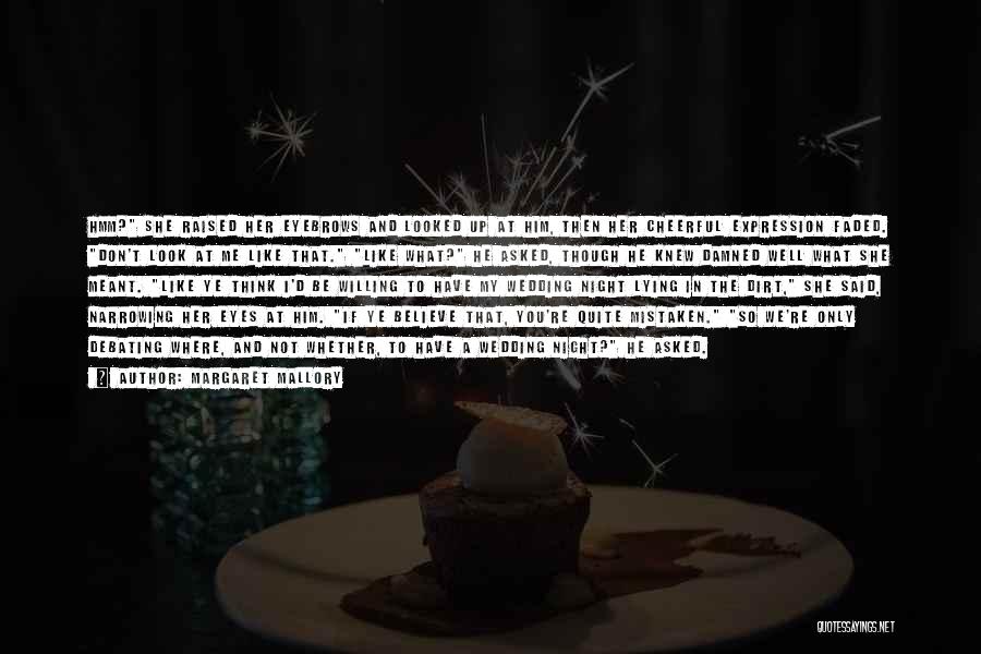 Margaret Mallory Quotes: Hmm? She Raised Her Eyebrows And Looked Up At Him, Then Her Cheerful Expression Faded. Don't Look At Me Like