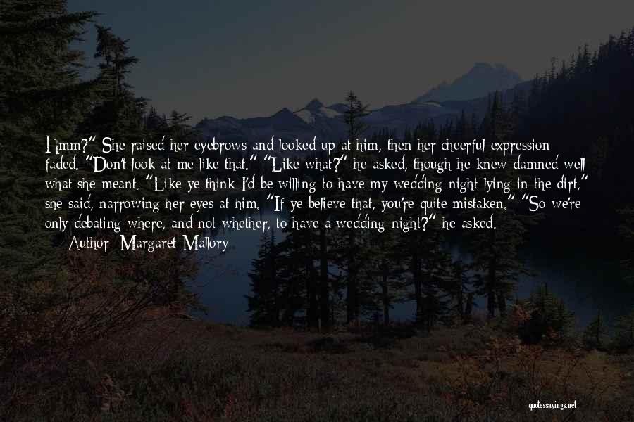 Margaret Mallory Quotes: Hmm? She Raised Her Eyebrows And Looked Up At Him, Then Her Cheerful Expression Faded. Don't Look At Me Like