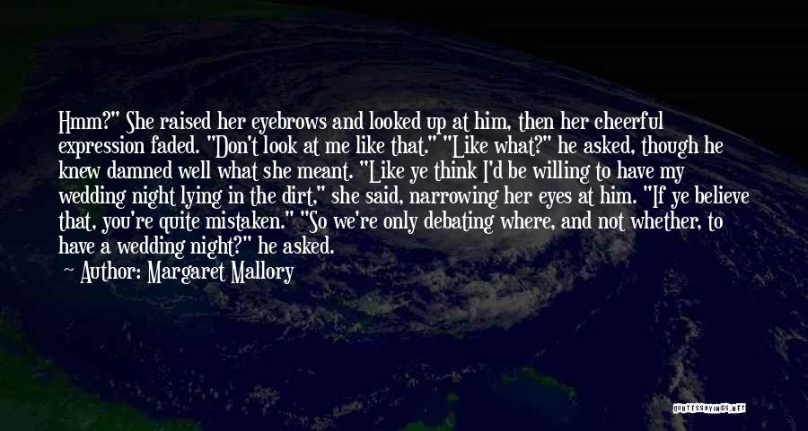 Margaret Mallory Quotes: Hmm? She Raised Her Eyebrows And Looked Up At Him, Then Her Cheerful Expression Faded. Don't Look At Me Like