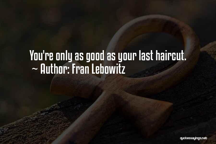 Fran Lebowitz Quotes: You're Only As Good As Your Last Haircut.