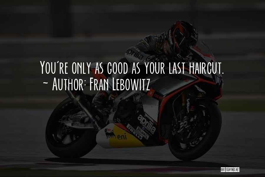 Fran Lebowitz Quotes: You're Only As Good As Your Last Haircut.