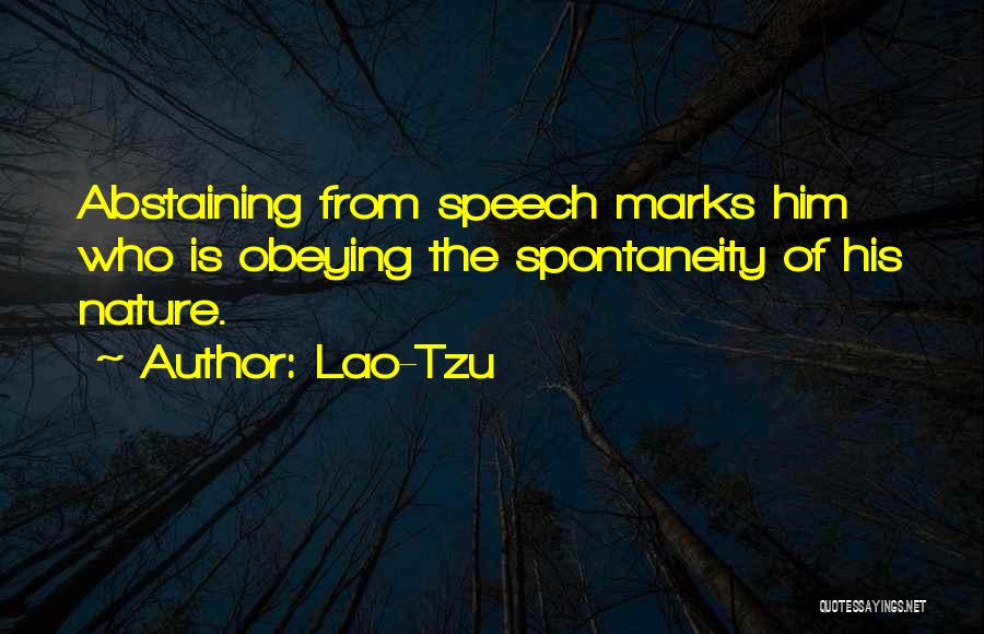 Lao-Tzu Quotes: Abstaining From Speech Marks Him Who Is Obeying The Spontaneity Of His Nature.