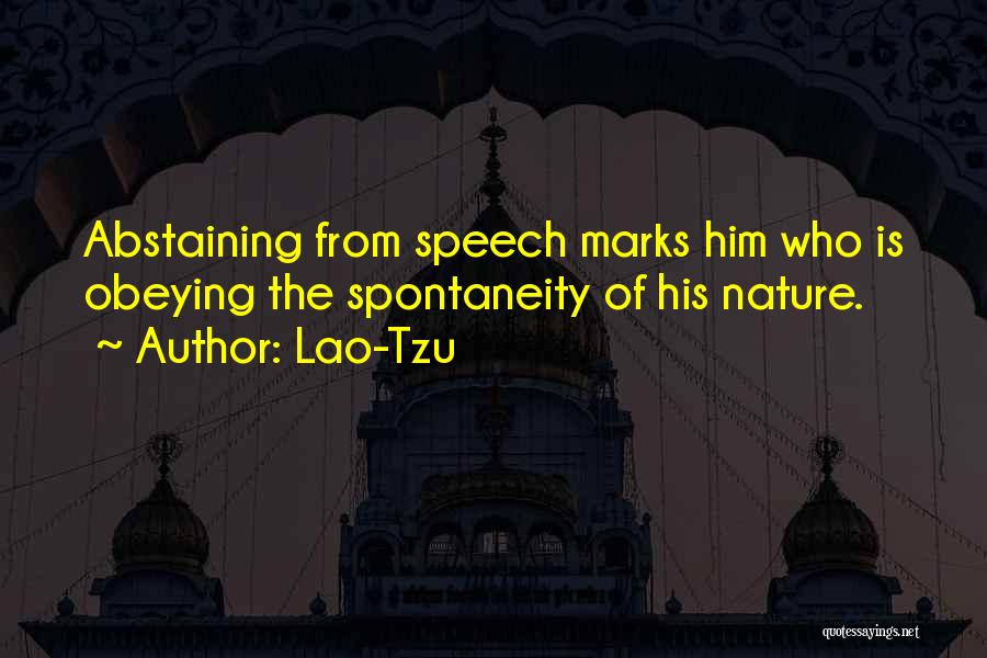 Lao-Tzu Quotes: Abstaining From Speech Marks Him Who Is Obeying The Spontaneity Of His Nature.