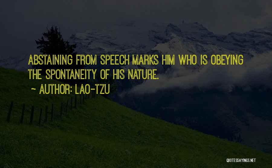 Lao-Tzu Quotes: Abstaining From Speech Marks Him Who Is Obeying The Spontaneity Of His Nature.