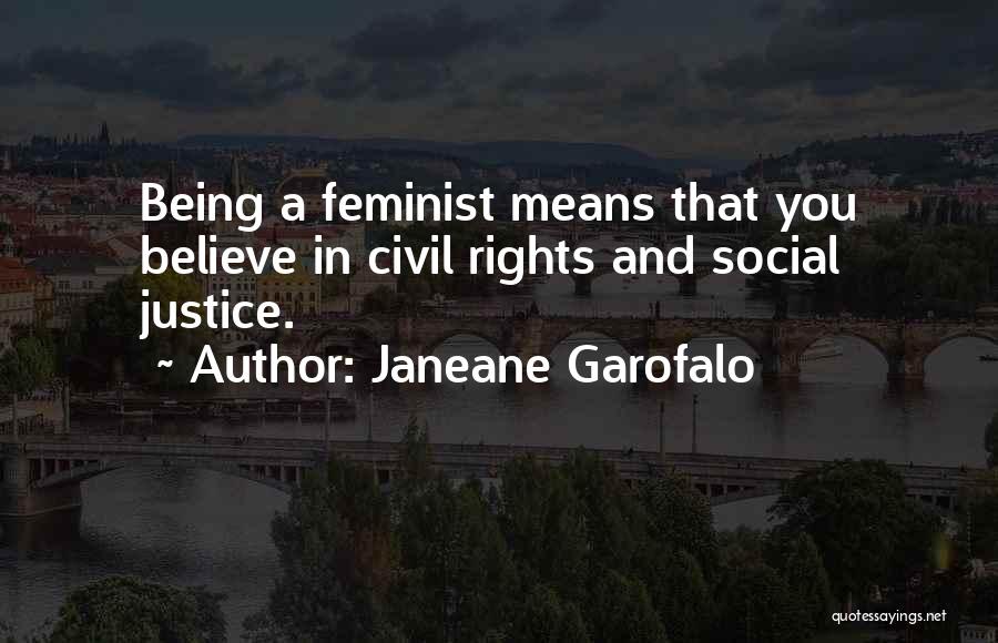 Janeane Garofalo Quotes: Being A Feminist Means That You Believe In Civil Rights And Social Justice.