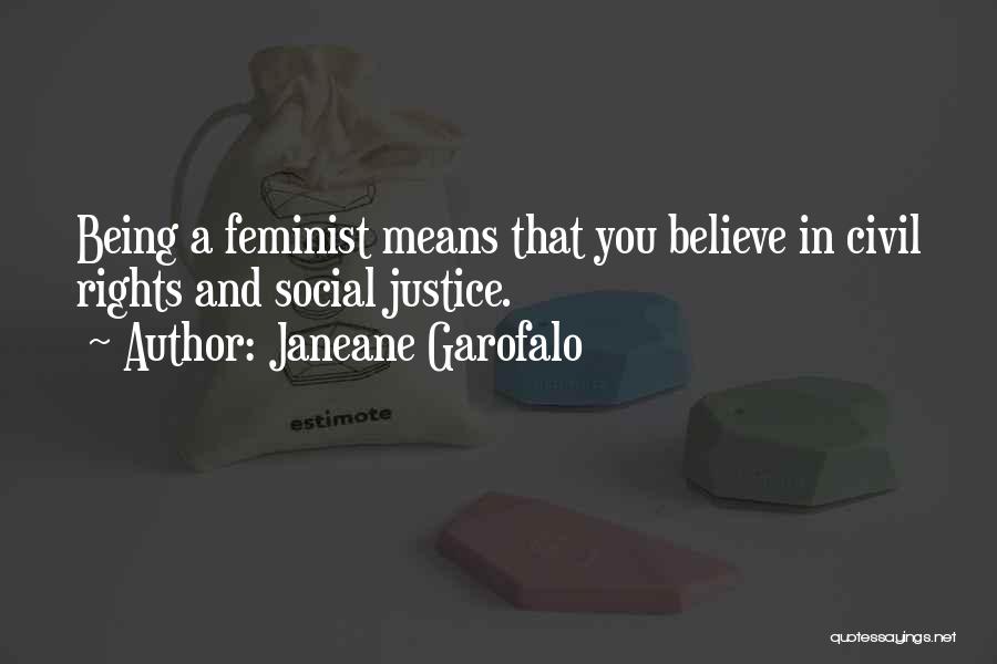 Janeane Garofalo Quotes: Being A Feminist Means That You Believe In Civil Rights And Social Justice.