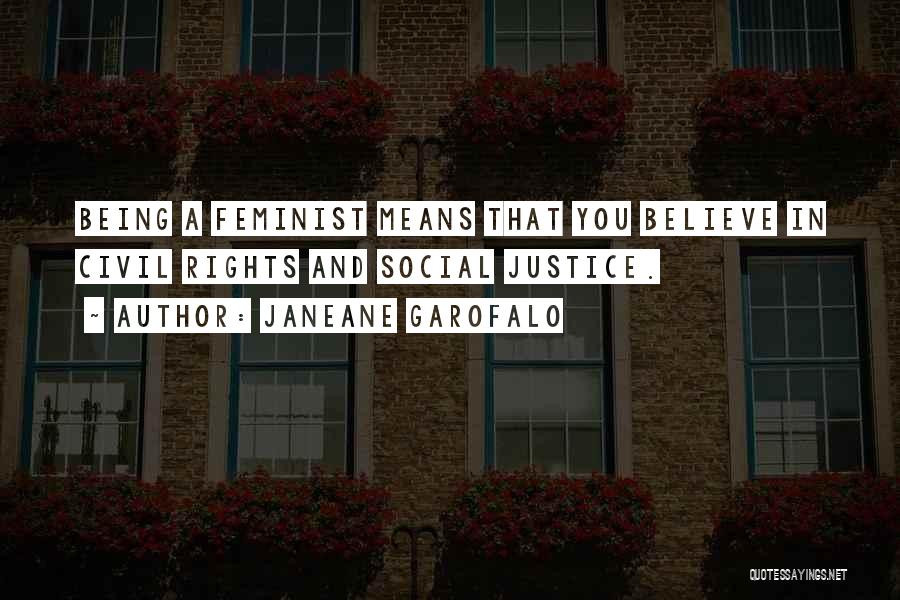 Janeane Garofalo Quotes: Being A Feminist Means That You Believe In Civil Rights And Social Justice.