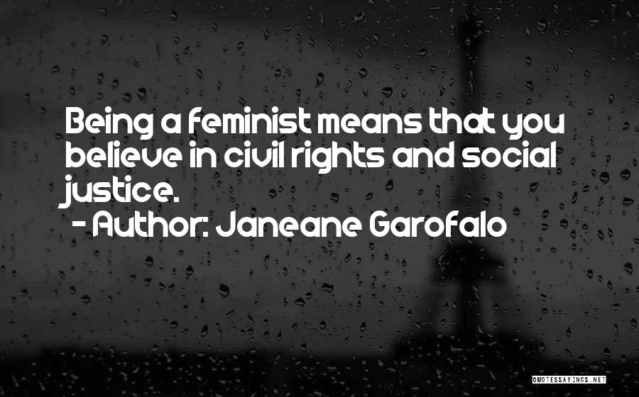 Janeane Garofalo Quotes: Being A Feminist Means That You Believe In Civil Rights And Social Justice.