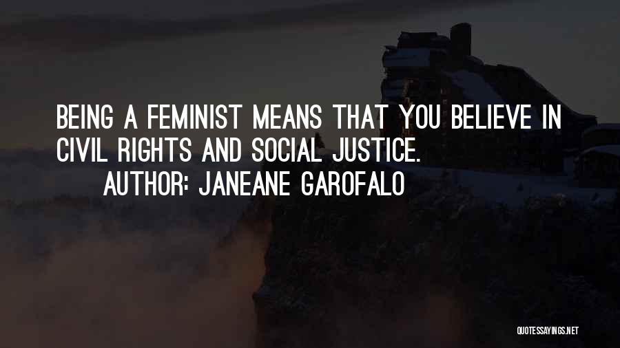Janeane Garofalo Quotes: Being A Feminist Means That You Believe In Civil Rights And Social Justice.
