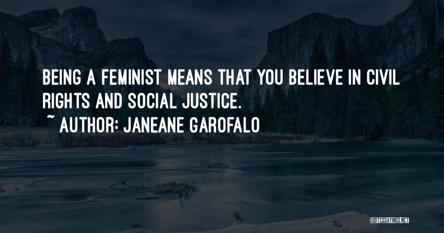 Janeane Garofalo Quotes: Being A Feminist Means That You Believe In Civil Rights And Social Justice.