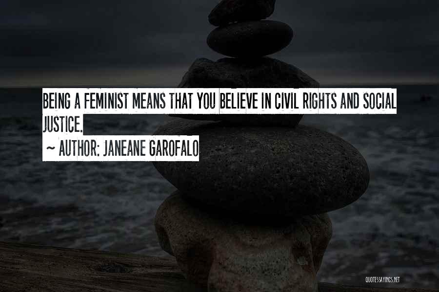 Janeane Garofalo Quotes: Being A Feminist Means That You Believe In Civil Rights And Social Justice.