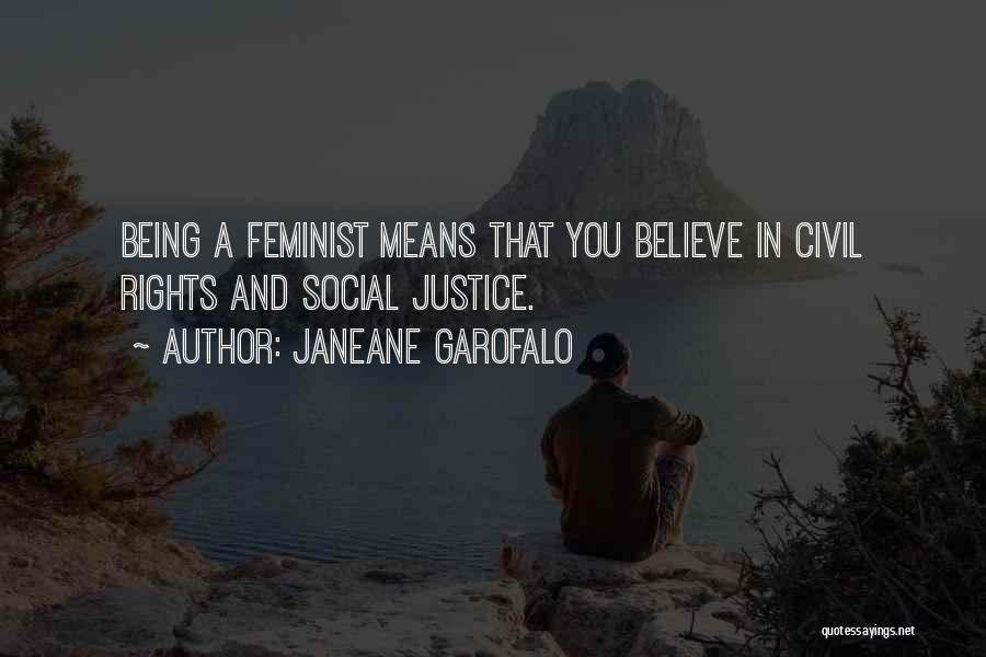 Janeane Garofalo Quotes: Being A Feminist Means That You Believe In Civil Rights And Social Justice.