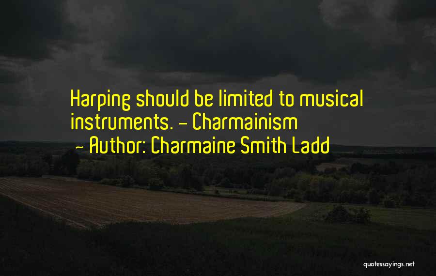 Charmaine Smith Ladd Quotes: Harping Should Be Limited To Musical Instruments. - Charmainism