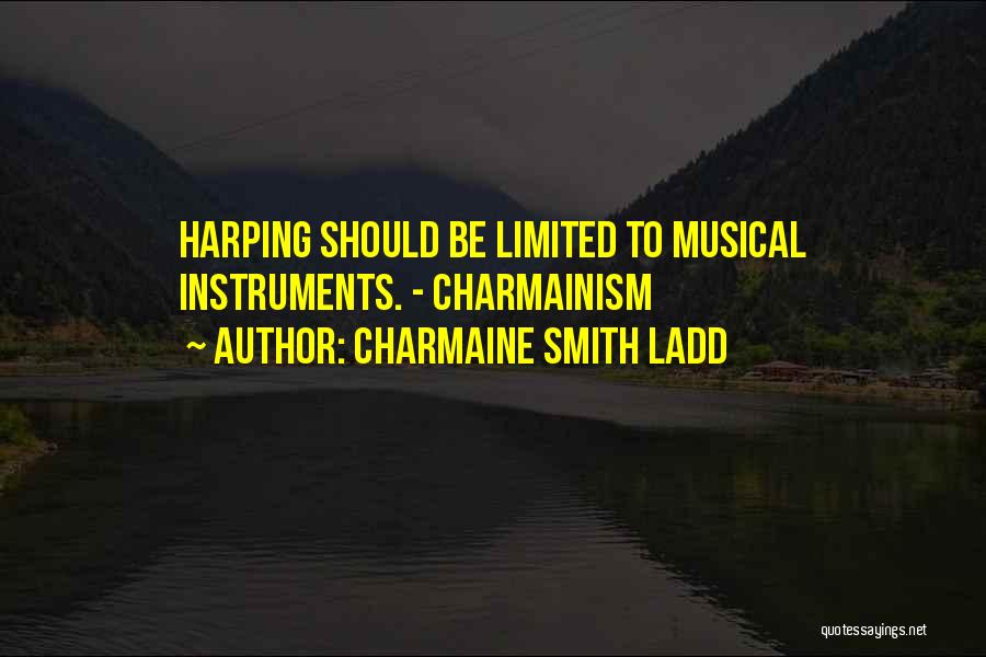 Charmaine Smith Ladd Quotes: Harping Should Be Limited To Musical Instruments. - Charmainism