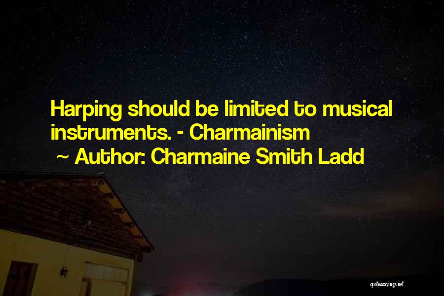 Charmaine Smith Ladd Quotes: Harping Should Be Limited To Musical Instruments. - Charmainism