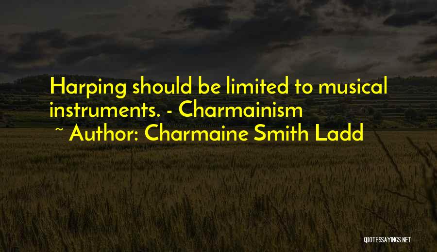 Charmaine Smith Ladd Quotes: Harping Should Be Limited To Musical Instruments. - Charmainism