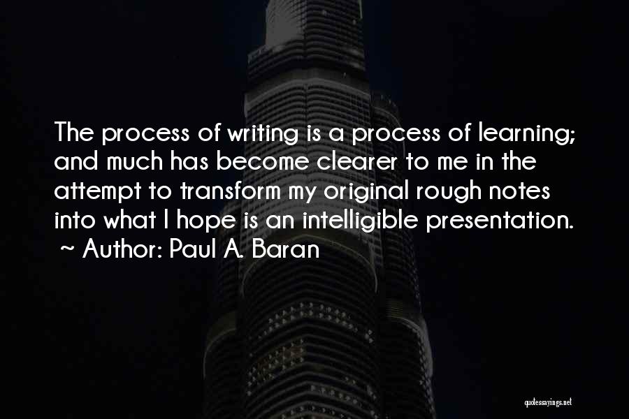 Paul A. Baran Quotes: The Process Of Writing Is A Process Of Learning; And Much Has Become Clearer To Me In The Attempt To