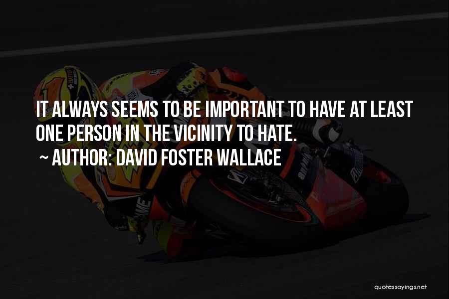 David Foster Wallace Quotes: It Always Seems To Be Important To Have At Least One Person In The Vicinity To Hate.