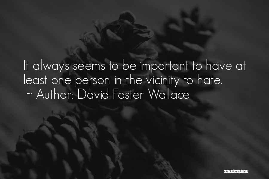 David Foster Wallace Quotes: It Always Seems To Be Important To Have At Least One Person In The Vicinity To Hate.