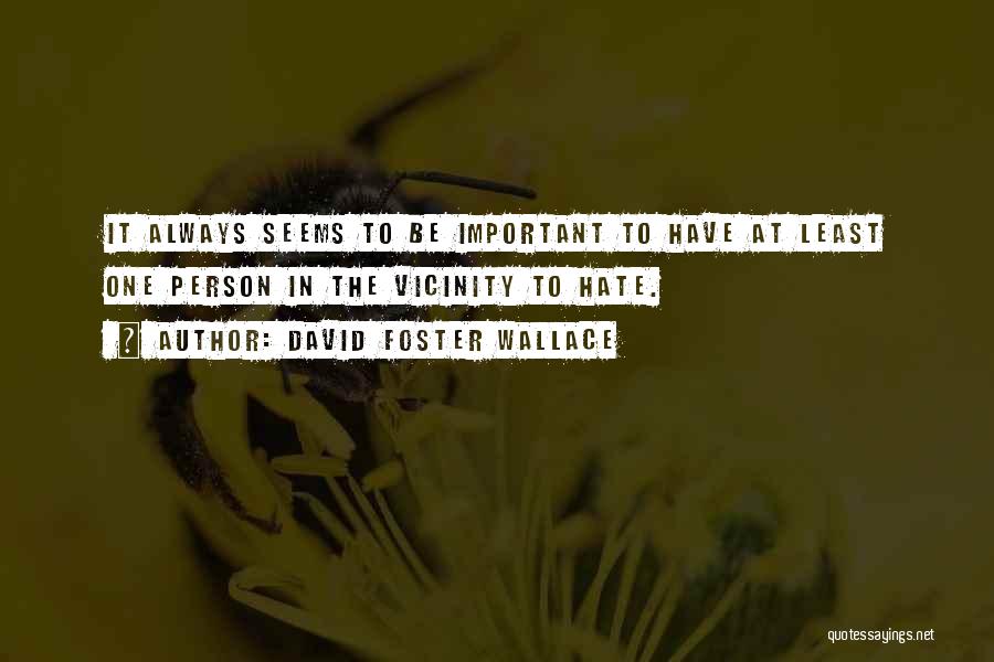 David Foster Wallace Quotes: It Always Seems To Be Important To Have At Least One Person In The Vicinity To Hate.