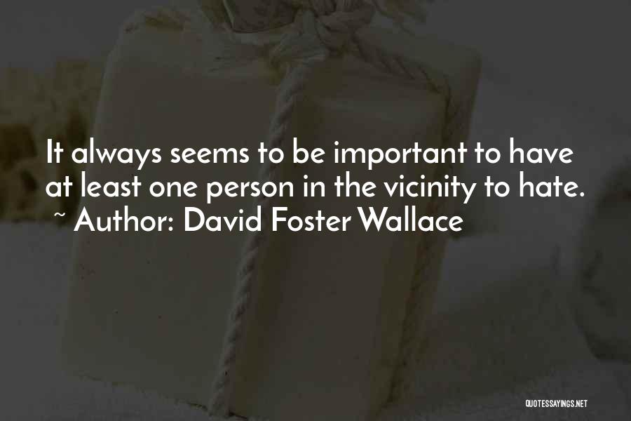 David Foster Wallace Quotes: It Always Seems To Be Important To Have At Least One Person In The Vicinity To Hate.